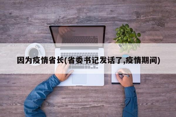 因为疫情省长(省委书记发话了,疫情期间)