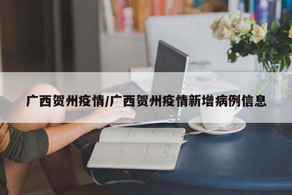 广西贺州疫情/广西贺州疫情新增病例信息