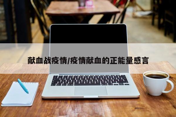 献血战疫情/疫情献血的正能量感言