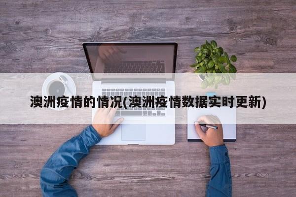 澳洲疫情的情况(澳洲疫情数据实时更新)