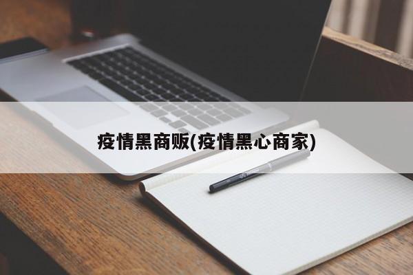 疫情黑商贩(疫情黑心商家)
