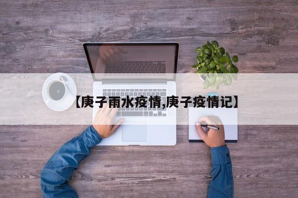 【庚子雨水疫情,庚子疫情记】