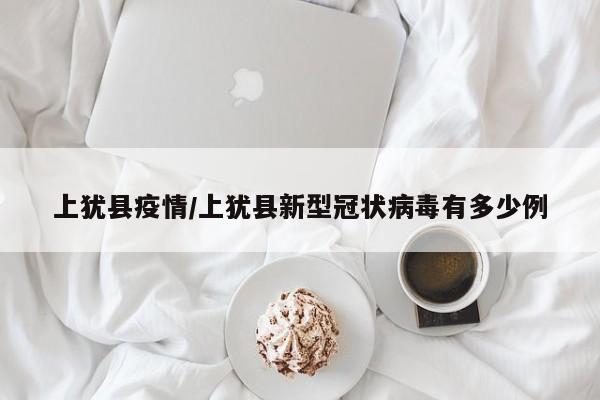 上犹县疫情/上犹县新型冠状病毒有多少例