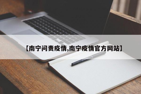 【南宁问责疫情,南宁疫情官方网站】