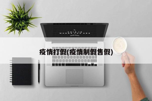 疫情打假(疫情制假售假)
