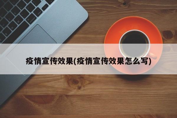 疫情宣传效果(疫情宣传效果怎么写)