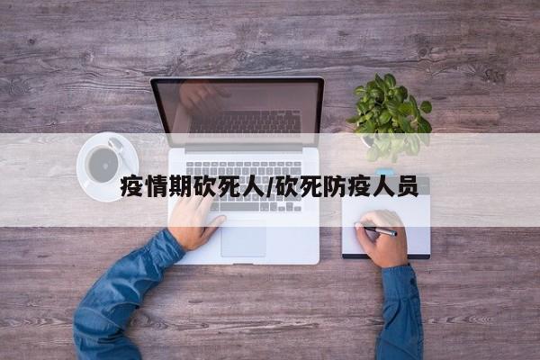 疫情期砍死人/砍死防疫人员