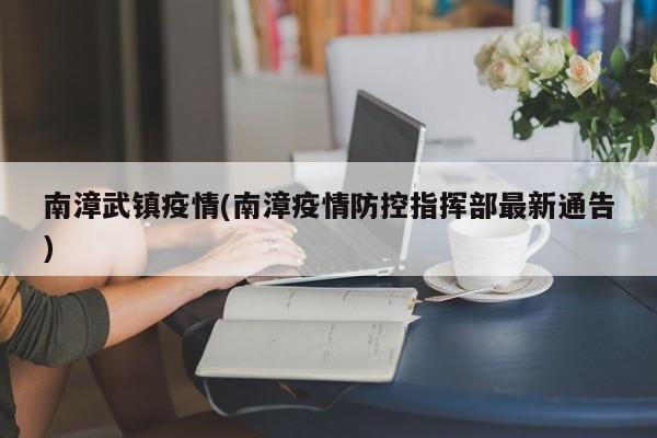 南漳武镇疫情(南漳疫情防控指挥部最新通告)