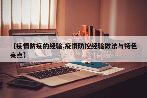 【疫情防疫的经验,疫情防控经验做法与特色亮点】